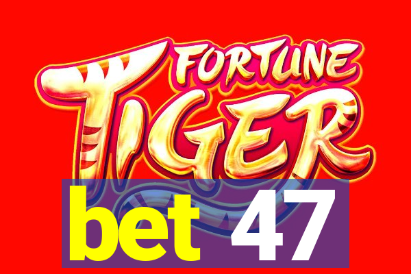 bet 47